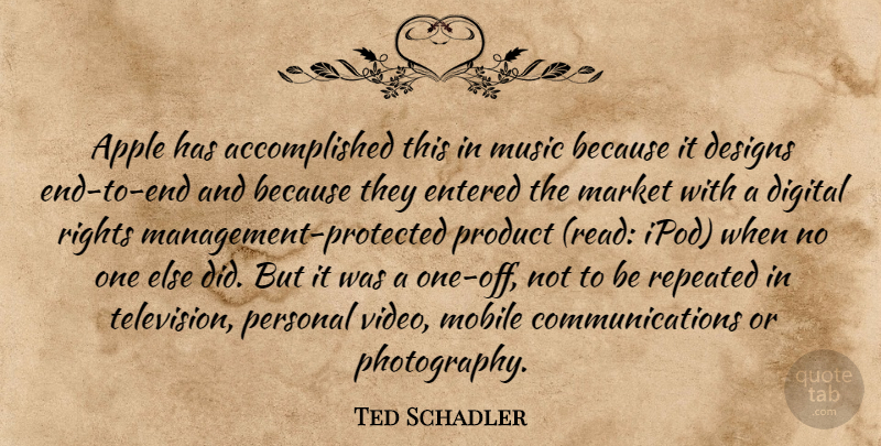 Ted Schadler Quote About Apple, Designs, Digital, Entered, Market: Apple Has Accomplished This In...