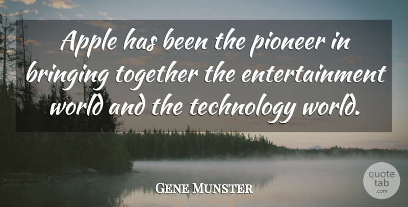 Gene Munster Quote About Apple, Bringing, Entertainment, Pioneer, Technology: Apple Has Been The Pioneer...