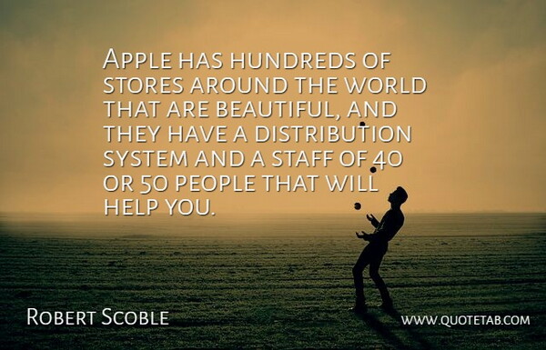 Robert Scoble Quote About People, Staff, Stores, System: Apple Has Hundreds Of Stores...