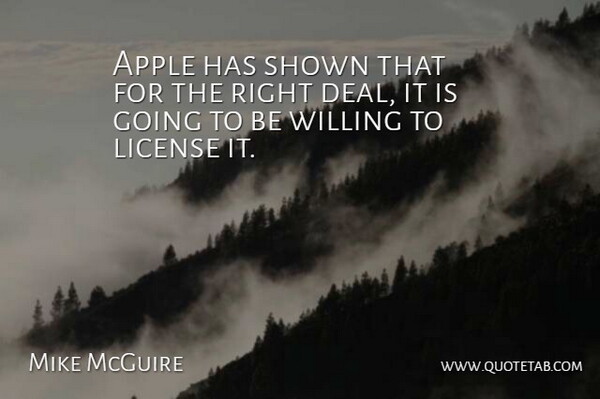 Mike McGuire Quote About Apple, License, Shown, Willing: Apple Has Shown That For...