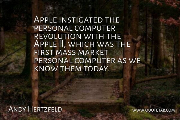 Andy Hertzfeld Quote About Apple, Computer, Market, Mass, Personal: Apple Instigated The Personal Computer...