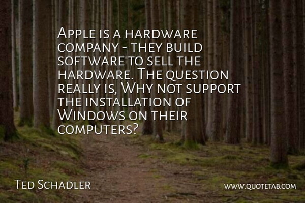 Ted Schadler Quote About Apple, Build, Company, Hardware, Question: Apple Is A Hardware Company...