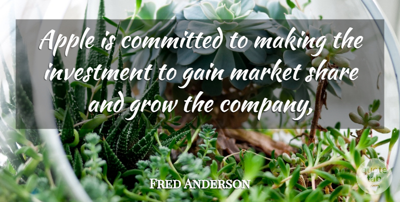 Fred Anderson Quote About Apple, Committed, Gain, Grow, Investment: Apple Is Committed To Making...