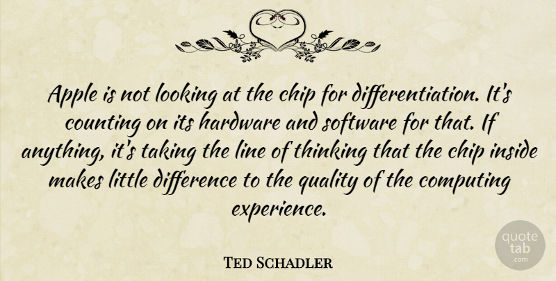 Ted Schadler Quote About Apple, Chip, Computing, Counting, Difference: Apple Is Not Looking At...