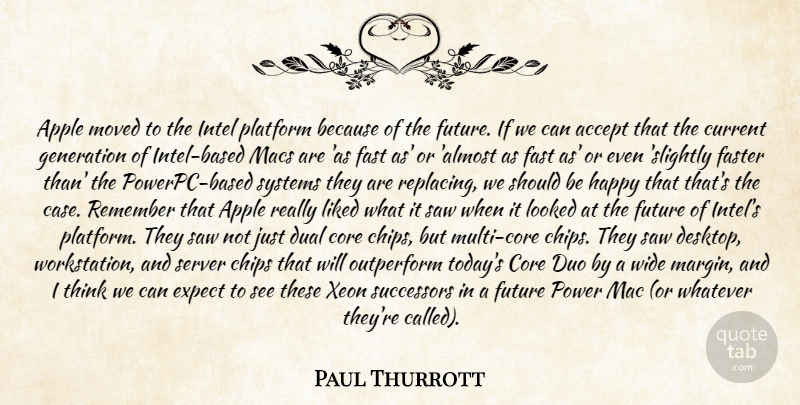 Paul Thurrott Quote About Accept, Apple, Chips, Core, Current: Apple Moved To The Intel...