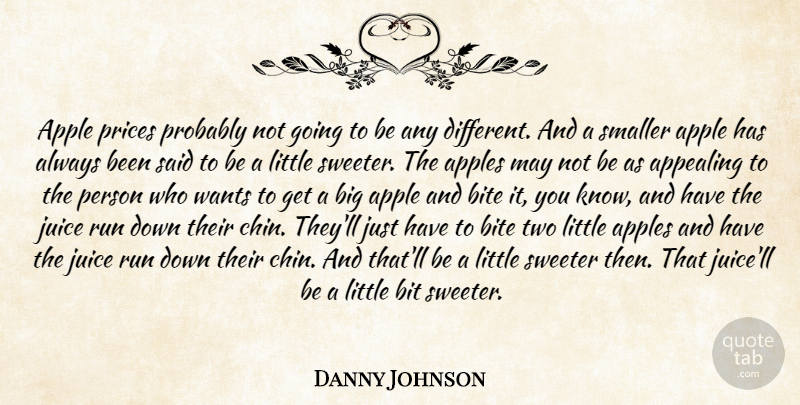 Danny Johnson Quote About Appealing, Apple, Apples, Bite, Juice: Apple Prices Probably Not Going...