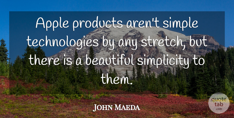 John Maeda Quote About Beautiful, Simple, Technology: Apple Products Arent Simple Technologies...