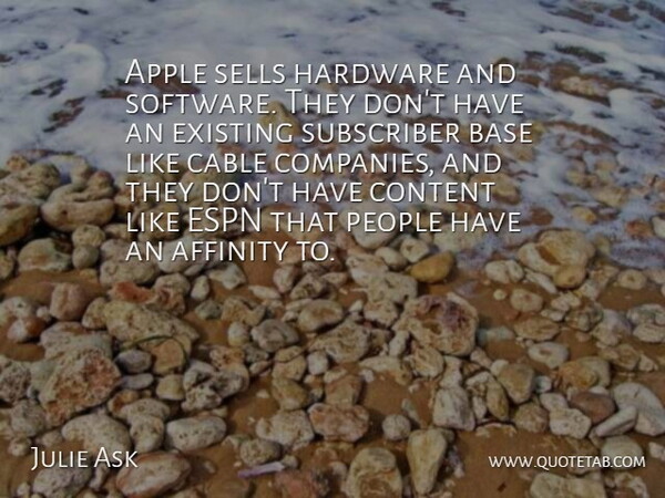 Julie Ask Quote About Affinity, Apple, Base, Cable, Content: Apple Sells Hardware And Software...