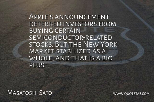 Masatoshi Sato Quote About Buying, Certain, Deterred, Investors, Market: Apples Announcement Deterred Investors From...