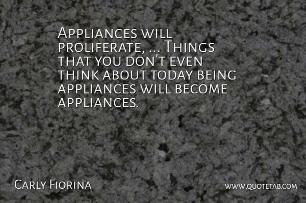 Carly Fiorina Quote About Appliances, Today: Appliances Will Proliferate Things That...
