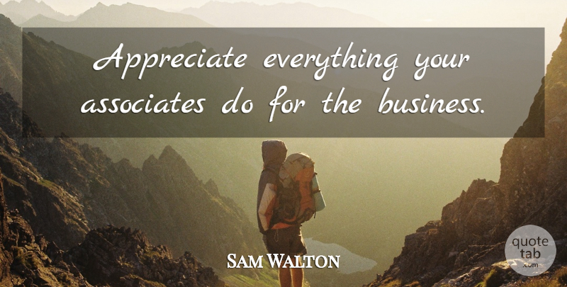 Sam Walton Quote About Appreciation, Appreciate, Team Building: Appreciate Everything Your Associates Do...