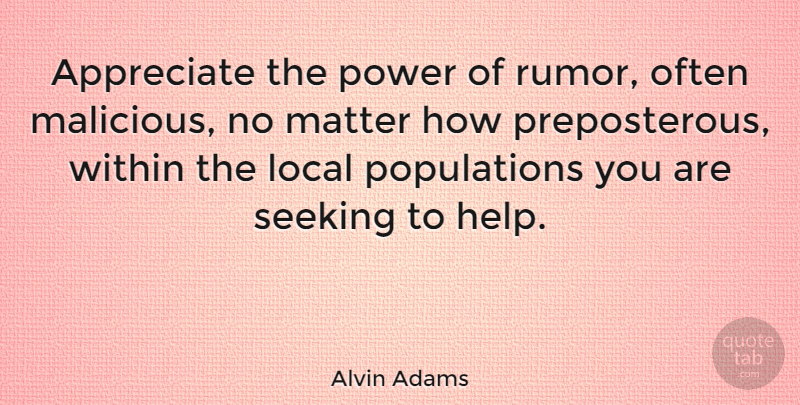 Alvin Adams Quote About Appreciate, Rumor, Matter: Appreciate The Power Of Rumor...