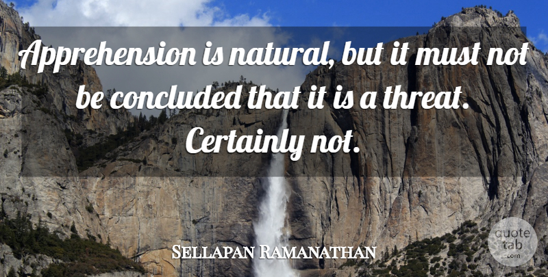 Sellapan Ramanathan Quote About Concluded: Apprehension Is Natural But It...