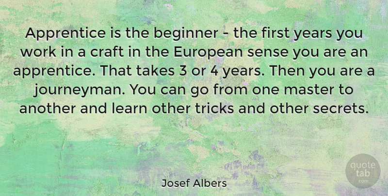 Josef Albers Quote About Years, Secret, Crafts: Apprentice Is The Beginner The...