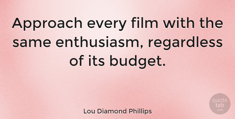 Lou Diamond Phillips Quote About Rehabilitation, Enthusiasm, Film: Approach Every Film With The...