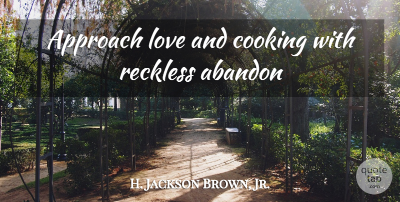 H. Jackson Brown, Jr. Quote About Love, Karma, Buddhist: Approach Love And Cooking With...