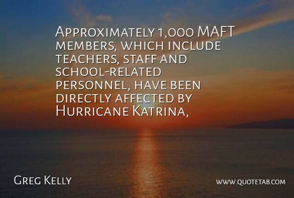 Greg Kelly Quote About Affected, Directly, Hurricane, Include, Staff: Approximately 1 000 Maft Members...