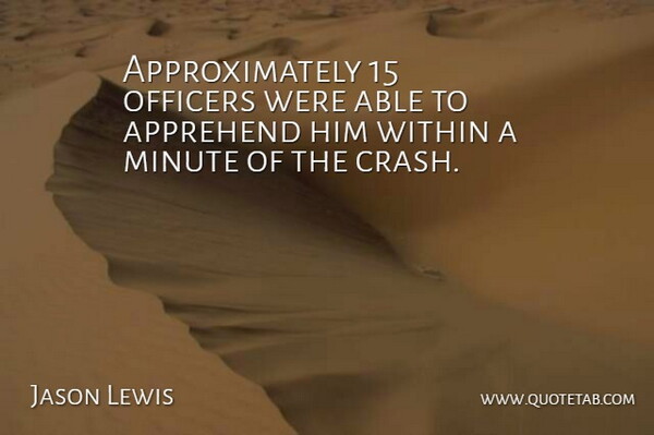 Jason Lewis Quote About Minute, Officers, Within: Approximately 15 Officers Were Able...