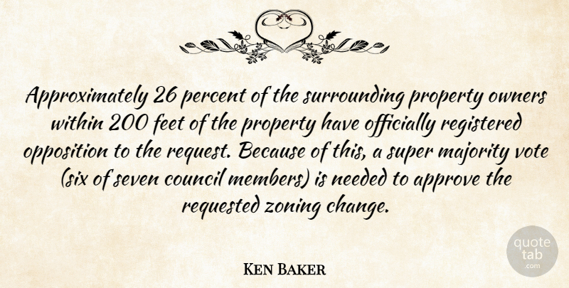 Ken Baker Quote About Approve, Council, Feet, Majority, Needed: Approximately 26 Percent Of The...