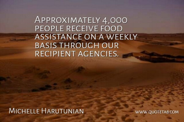 Michelle Harutunian Quote About Assistance, Basis, Food, People, Receive: Approximately 4 000 People Receive...