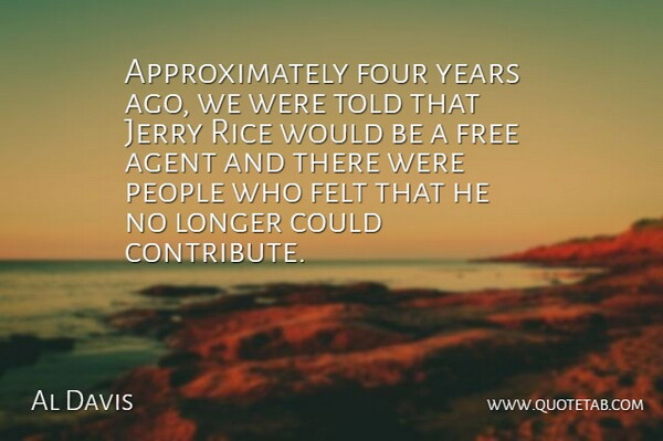 Al Davis Quote About Years, People, Would Be: Approximately Four Years Ago We...