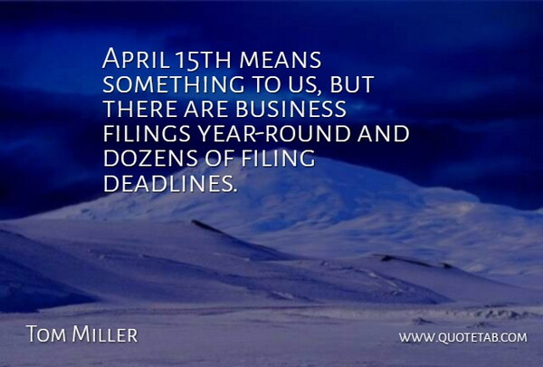 Tom Miller Quote About April, Business, Dozens, Filing, Means: April 15th Means Something To...