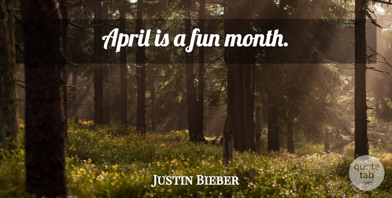 Justin Bieber Quote About Fun, Cocky, Months: April Is A Fun Month...
