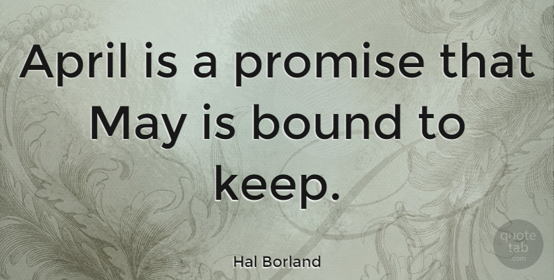 Hal Borland Quote About Spring, Keeping Promises, May: April Is A Promise That...