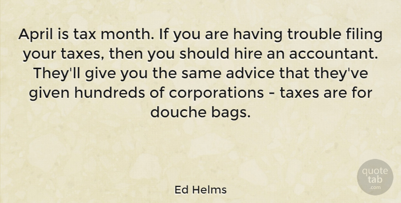Ed Helms Quote About Giving, Advice, Bags: April Is Tax Month If...