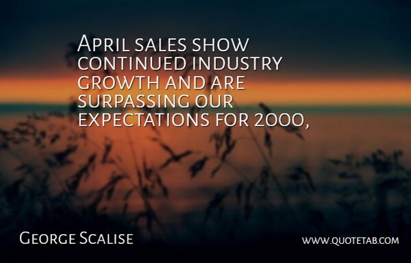 George Scalise Quote About April, Continued, Growth, Industry, Sales: April Sales Show Continued Industry...