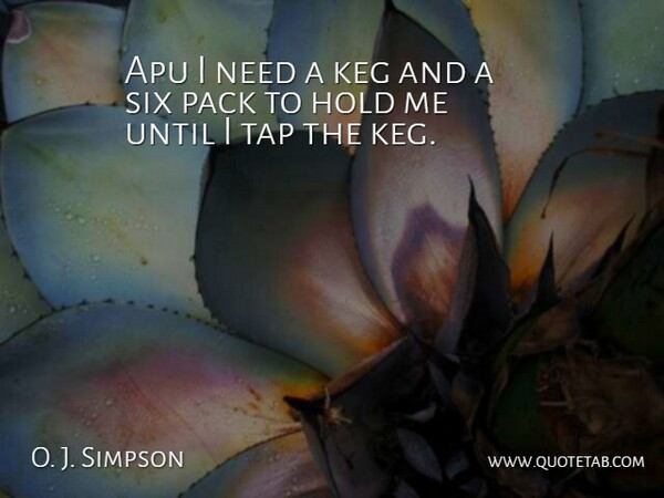 O. J. Simpson Quote About Hold, Humorous, Pack, Six, Tap: Apu I Need A Keg...