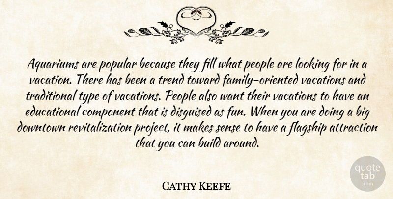 Cathy Keefe Quote About Attraction, Build, Component, Disguised, Downtown: Aquariums Are Popular Because They...