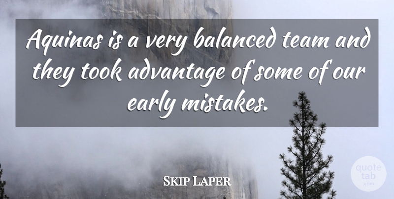 Skip Laper Quote About Advantage, Balanced, Early, Mistakes, Team: Aquinas Is A Very Balanced...