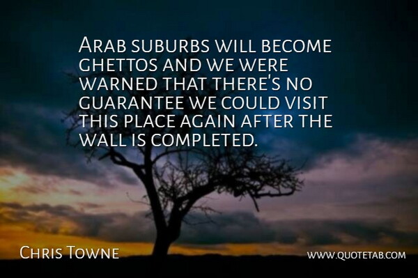 Chris Towne Quote About Again, Arab, Guarantee, Suburbs, Visit: Arab Suburbs Will Become Ghettos...
