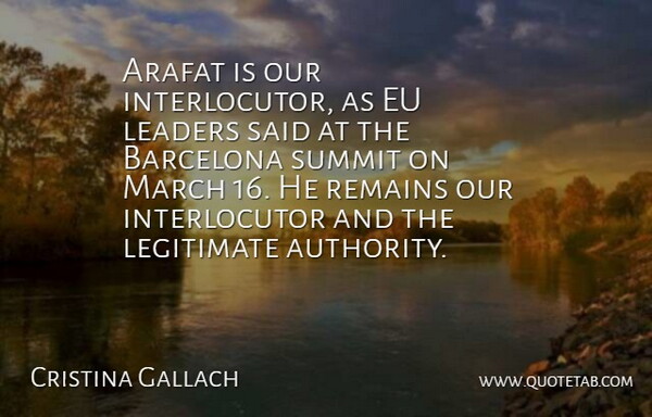 Cristina Gallach Quote About Arafat, Barcelona, Eu, Leaders, Legitimate: Arafat Is Our Interlocutor As...