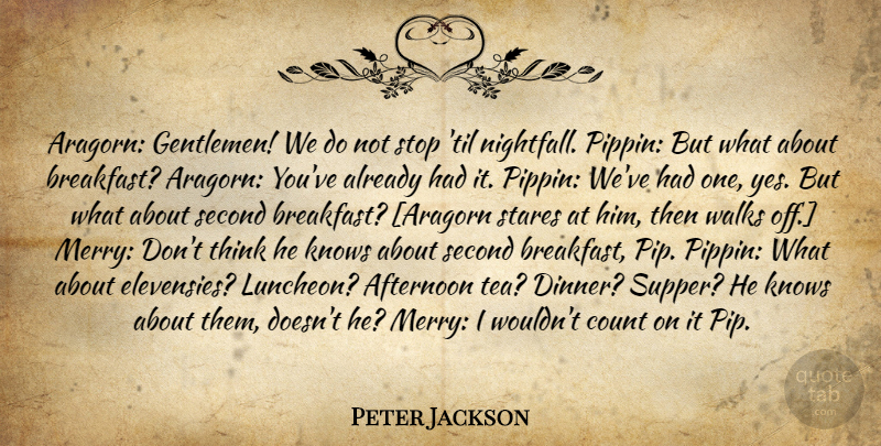 Peter Jackson Quote About Thinking, Gentleman, Tea: Aragorn Gentlemen We Do Not...