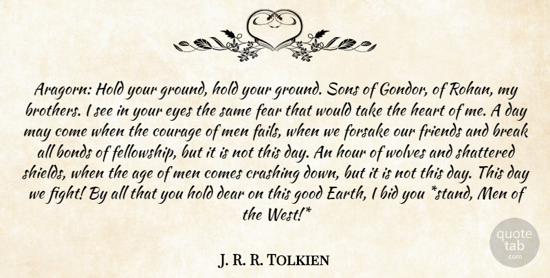 J. R. R. Tolkien Quote About Bid, Bonds, Break, Courage, Crashing: Aragorn Hold Your Ground Hold...