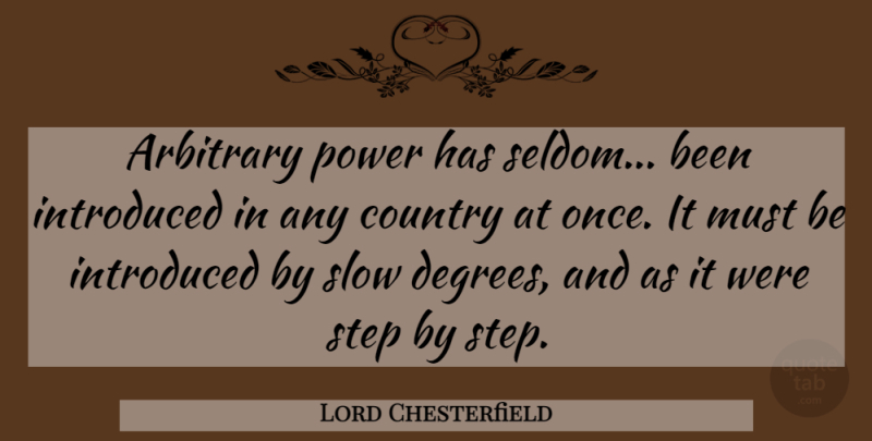Lord Chesterfield Quote About Country, Arbitrary, Steps: Arbitrary Power Has Seldom Been...