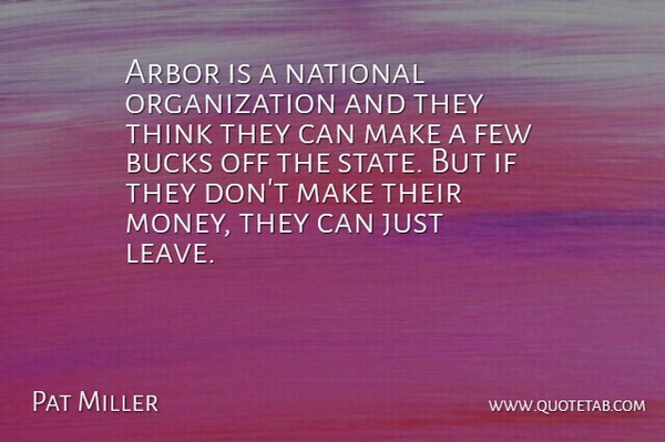 Pat Miller Quote About Bucks, Few, National: Arbor Is A National Organization...