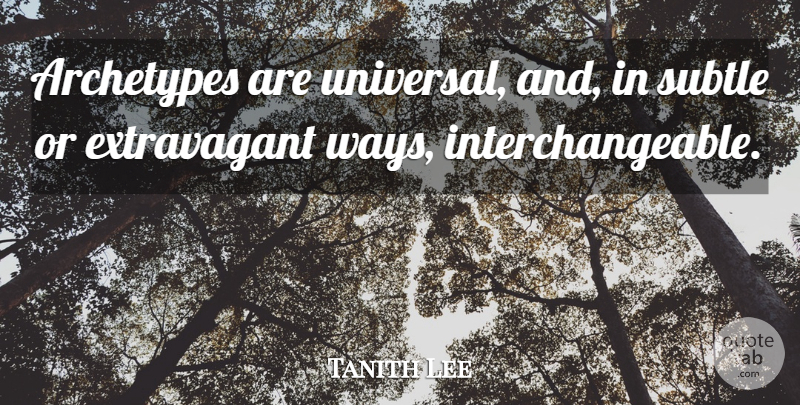 Tanith Lee Quote About Extravagance, Way, Subtle: Archetypes Are Universal And In...
