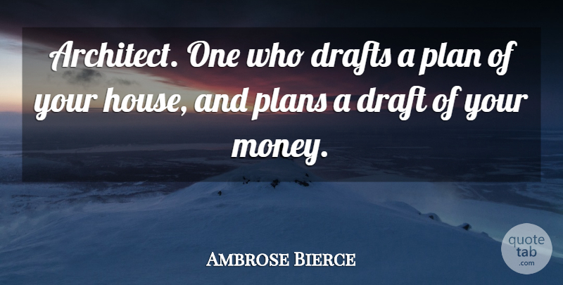 Ambrose Bierce Quote About Funny, Money, Badass: Architect One Who Drafts A...
