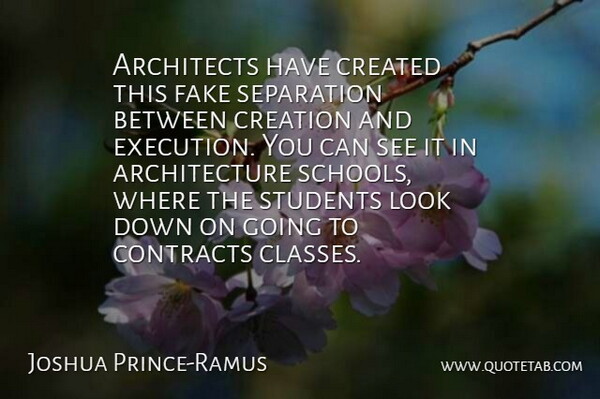 Joshua Prince-Ramus Quote About Architects, Architecture, Contracts, Created, Separation: Architects Have Created This Fake...
