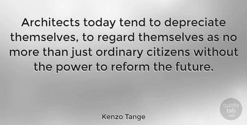 Kenzo Tange Quote About Reform, Citizens, Today: Architects Today Tend To Depreciate...