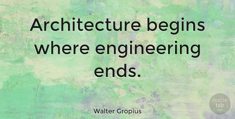 Walter Gropius Quote About Engineering, Design, Architecture: Architecture Begins Where Engineering Ends...