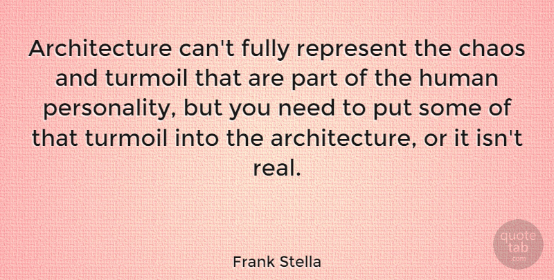 Frank Stella Quote About Real, Bad Ass, Personality: Architecture Cant Fully Represent The...