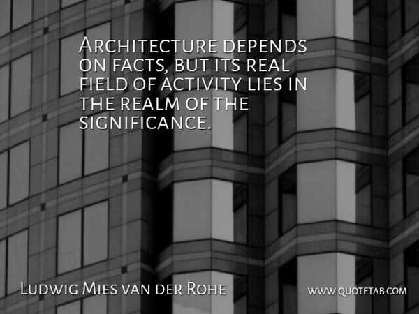 Ludwig Mies van der Rohe Quote About Architecture, Depends, Field, Realm: Architecture Depends On Facts But...