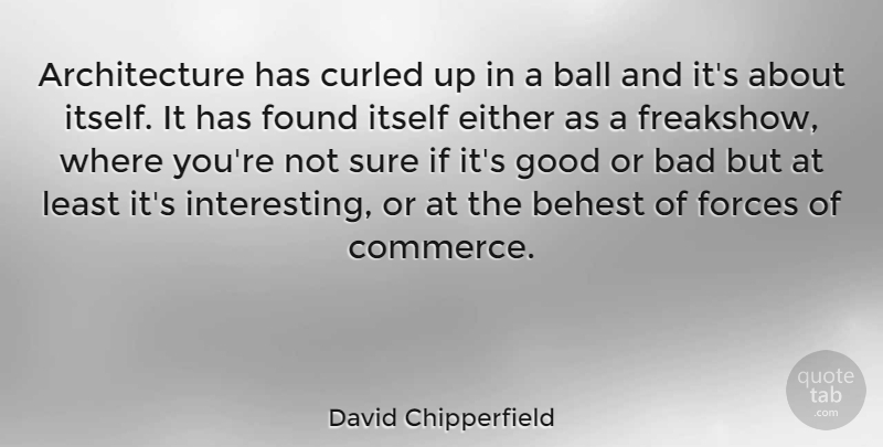 David Chipperfield Quote About Interesting, Balls, Architecture: Architecture Has Curled Up In...