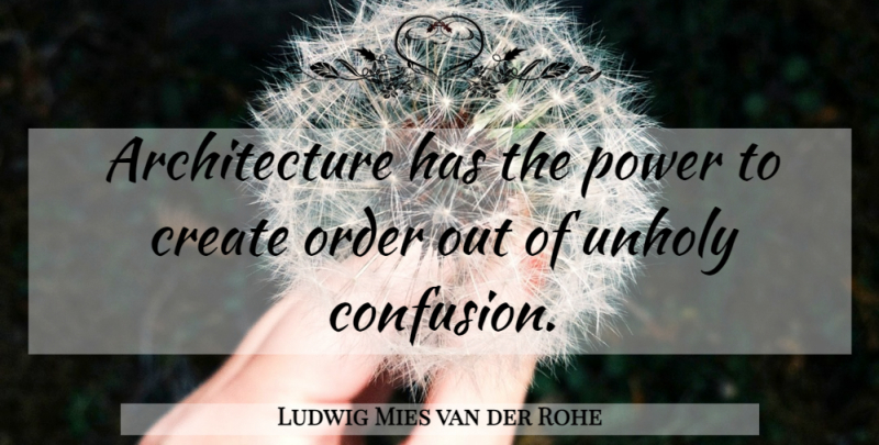 Ludwig Mies van der Rohe Quote About Order, Confusion, Architecture: Architecture Has The Power To...