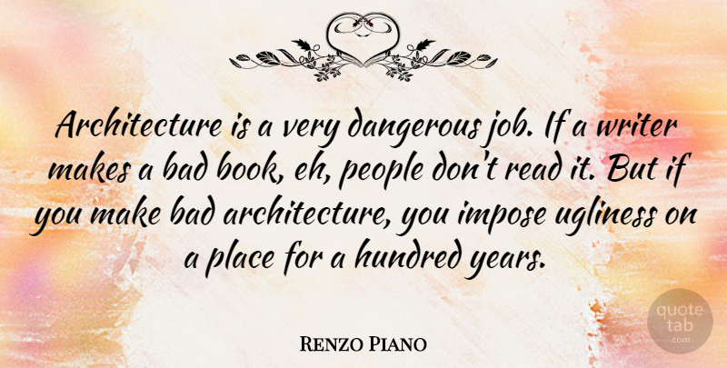 Renzo Piano Quote About Architecture, Bad, Dangerous, Hundred, Impose: Architecture Is A Very Dangerous...