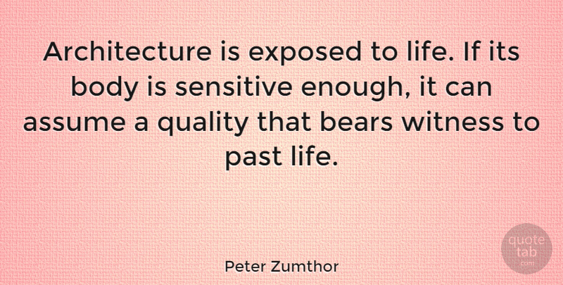 Peter Zumthor Quote About Past, Quality, Body: Architecture Is Exposed To Life...